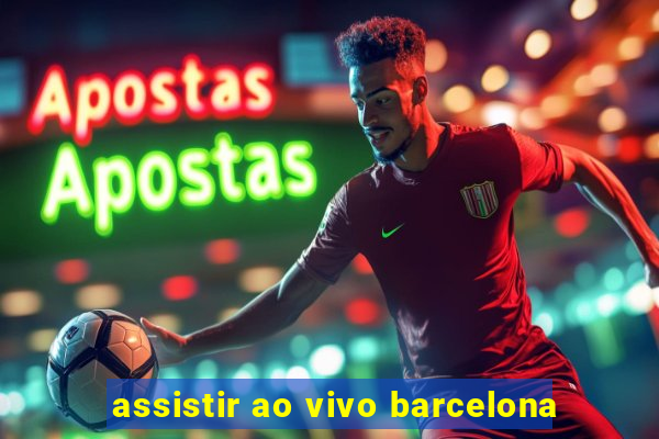 assistir ao vivo barcelona